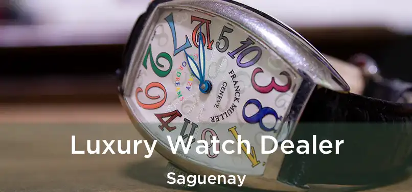  Luxury Watch Dealer Saguenay